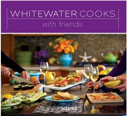 Whitewater Cooks with Friends – a New Cookbook by Shelley&nbsp;Adams
