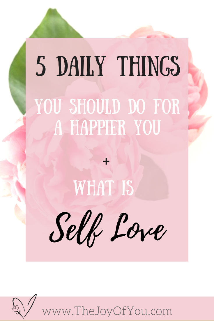 5 Daily Things To Do For A Happier You + What Is Self&nbsp;Love